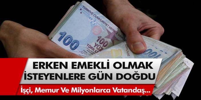 Erken emekli olmak isteyenlere gün doğdu! İşçi, memur ve milyonlarca vatandaş, erkenden emekli olabilecek…