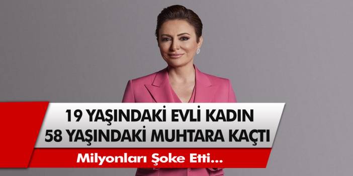 19 Yaşındaki Evli Kadın 58 Yaşında Muhtara Kaçtı! Milyonları Şoke Etti...