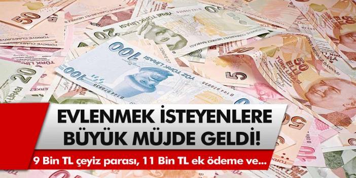 Evlenmek isteyenler dikkat: 9 Bin TL çeyiz parası, 11 Bin TL ek ödeme ve 32 Bin TL devlet katkısı verilecek…