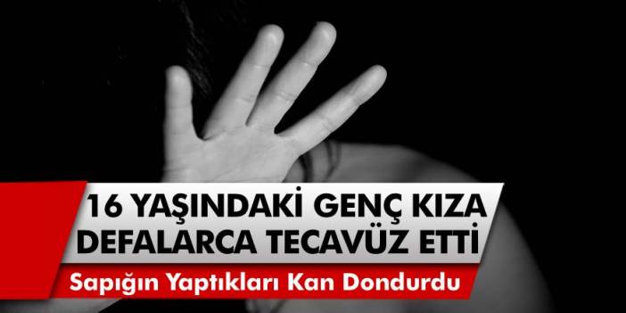 O ilimizde kan dondura olay! 16 yaşındaki genç kıza 22 yaşındaki genç sapık kulübede defalarca tecavüz etti!