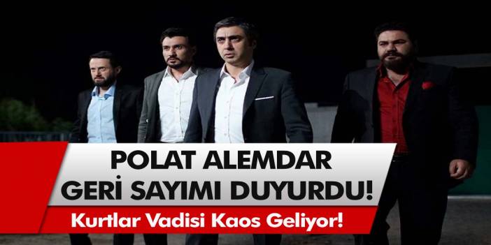 Son Dakika: Kurtlar Vadisi Kaos Geliyor! Polat Alemdar, Geri Sayımı Duyurdu…
