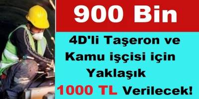 2020 4D'li Taşeron ve Kamu işçisi için Yaklaşık 1000 TL Verilecek!