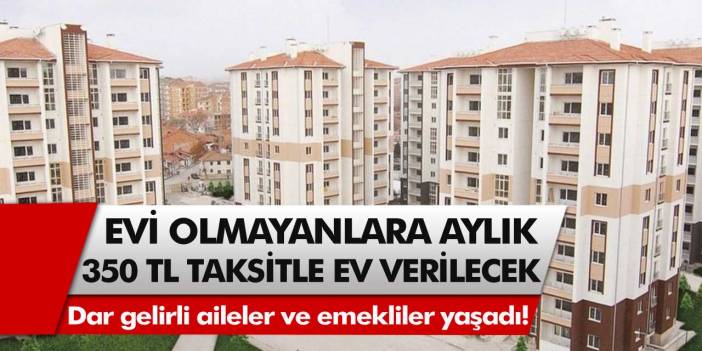 TOKİ’den müjde! Evi olmayanlara aylık 350 TL taksitle ev verilecek… Dar gelirli aileler ve emekliler yaşadı…