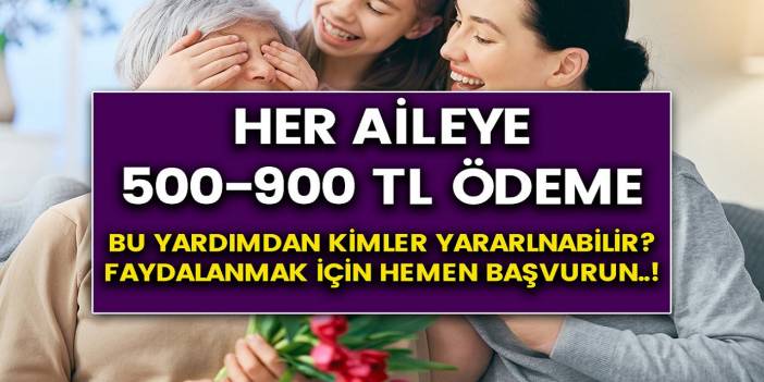 Tüm ailelere 500-900 TL arası destek ödemesi verilecek..! Kimler bu yardımdan yararlanabilir? Hemen başvurabilirsiniz