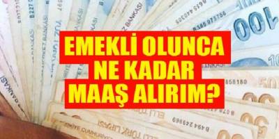 Emekli olunca ne kadar maaş alırım emeklilik yaşı hesaplama nasıl yapılır?