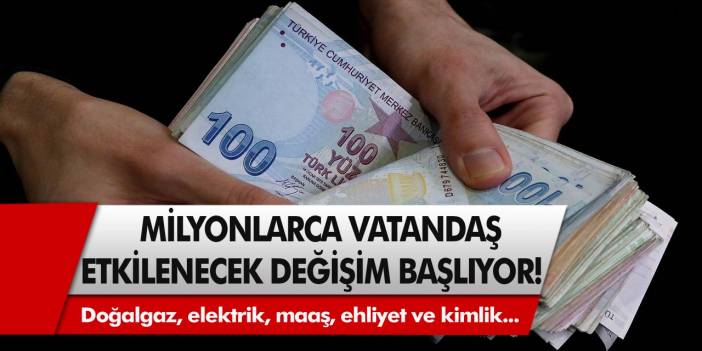 Son Dakika: Doğalgaz, elektrik, maaş, ehliyet ve kimlik… Milyonlarca vatandaş etkilenecek, değişim başlıyor…