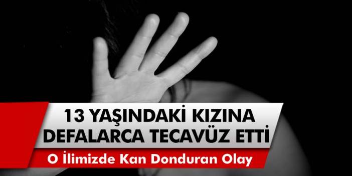 O İlimizde kan donduran olay! 13 yaşındaki kızına defalarca istismar edip, 2 kere hamile bıraktı!