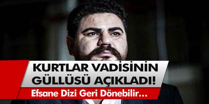 Kurtlar Vadisi’nin Güllüsü Açıklama Yaptı! Efsane Dizi Geri Dönebilir…