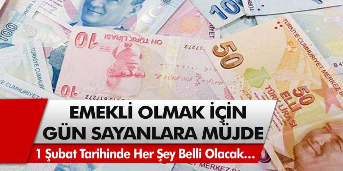 Emekli olmak için gün sayanlar için müjde! 1 Şubat tarihinde her şey belli olacak…