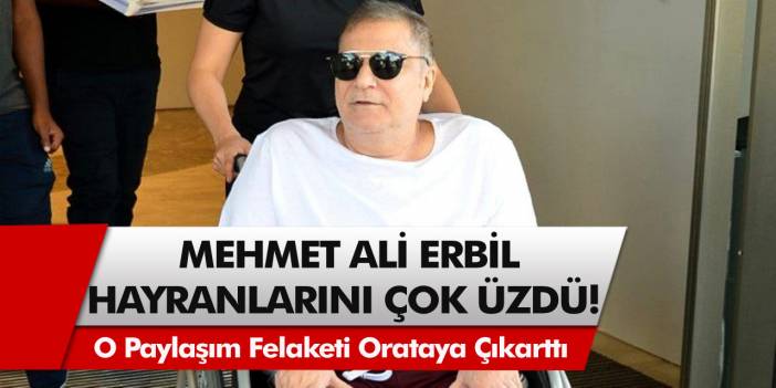 Mehmet Ali Erbil’den hayranlarını üzen o kötü haber! Yaptığı paylaşım ile yaşadığı felaket ortaya çıktı…