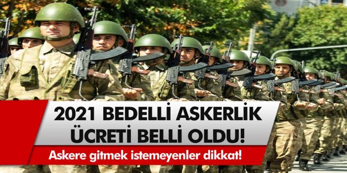 Askere gitmek istemeyenler dikkat! 2021 bedelli askerlik ücreti belli oldu! Bedelli askerlik kaç TL?