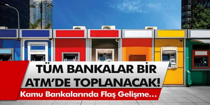 Son dakika kararı: Bütün bankalar tek ATM’de birleşecek! Kamu bankalarında flaş gelişme…