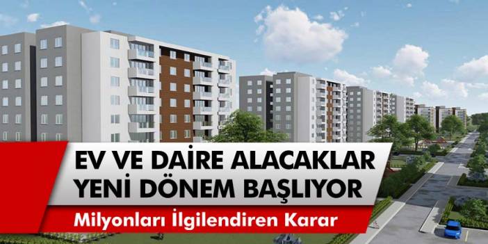 Ev, daire ya da arsa alacak herkesi yakından ilgilendiren karar! Yeni dönem başlıyor…