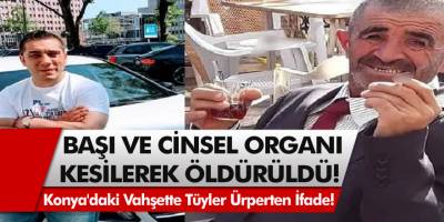 Konya’daki vahşet kan dondurdu! Başı ve cinsel organı kestikten sonra öldürdüler…