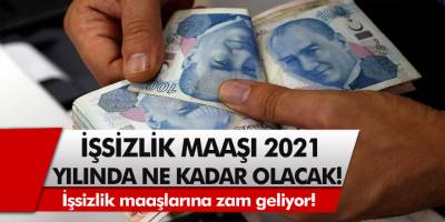 İşsizlik maaşlarına zam geliyor! İşsizlik maaşları 2021 yılında ne kadar olacak?