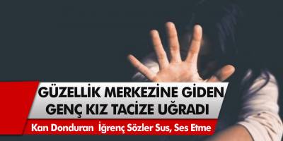 Güzellik merkezine gitti, tacize uğradı!Genç kıza öyle şeyler söylediler ki, duyanın kanı dondu…