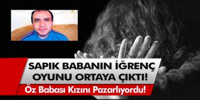 Öz Babası Kızını Pazarlıyordu! Sapık Babanın İğrenç Oyunu Ortaya Çıktı!