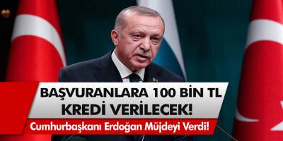 Cumhurbaşkanı Erdoğan müjdeyi verdi! Başvuru yapanlara 100 Bin TL kredi verilecek…