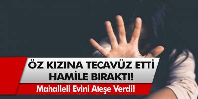 Ankara’da Mide Bulandıran Olay! Bir Baba Kızına Tecavüz Ederek Kızını Hamile Bıraktı! Mahalleli Evi Ateşe Verdi!