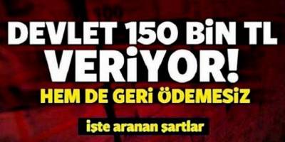 Devlet 150 bin tl veriyor hemde geri ödemesiz işte şartlar!