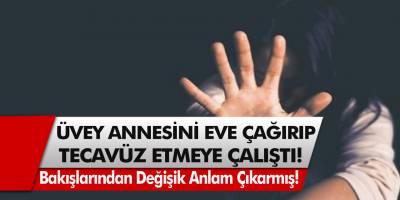 Üvey Annesini Eve Çağırıp Tecavüz Etmeye Çalıştı! Anlattıkları Herkesin Kanını Dondurdu...