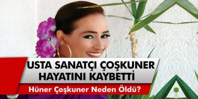 Usta Sanatçı Hüner Çoşkuner Hayatını Kaybetti! Hüner Çoşkuner Neden Öldü?