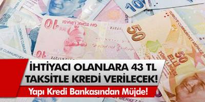 Yapı Kredi bankasından müjde! Acil ihtiyacı olanlara aylık 43 TL taksitli kredi verilecek…
