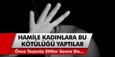 Hamile Kadınlara Bile Bu Kötülüğü Yapmışlar! Kadınlara Önce Ettiler, Sonra Fuhuşa Yönlendirdiler...