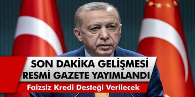 Cumhurbaşkanı Müjdeyi Verdi, Resmi Gazetede Yayımlandı: Faizsiz Kredi Desteği Geliyor!