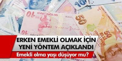 Erken emeklilik için son dakika… Erken emekli olmak için yeni yöntem açıklandı! Emekli olma yaşı düşüyor mu?