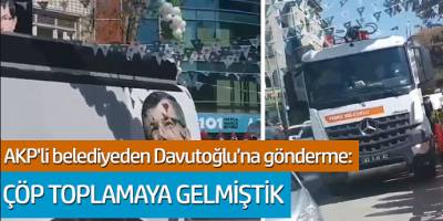 AKP'li belediyeden Davutoğlu'na gönderme: Çöp toplama gelmiştik