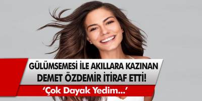 Gülümsemesi İle Akıllara Kazınan Demet Özdemir İtiraf Etti! ‘Çok Dayak Yedim...’