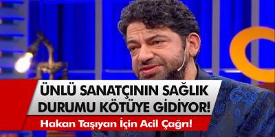 Ünlü sanatçının sağlık durumu kötüye gidiyor! Hakan Taşıyan için sosyal medya hesabından acil çağrı yapıldı!