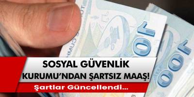 Sosyal Güvenlik Kurumu’ndan Şartsız Maaş! Şartlar Güncellendi…