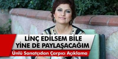 Sanatçı Şükriye Tutkun’dan çarpıcı açıklamalar! Linç edilsem bile yine de paylaşacağım…
