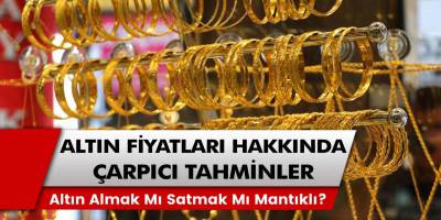 Altın fiyatları hakkında çarpıcı tahminler! Altın almak mı satmak mı mantıklı? Altın yükselmeye devam edecek mi?
