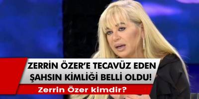 Son Dakika Açıklaması: Zerrin Özer’e tecavüz eden şahsın kimliği belli oldu!