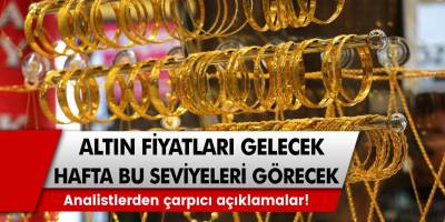 Altın Fiyatları Gelecek Hafta Bu Seviyeleri Görecek! Analistlerden çarpıcı açıklamalar!