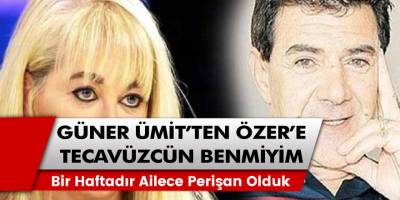 Güner Ümit’ten isyan dolu sözler! Zerrin Özer’in tecavüz iddialarından sonra ‘’ Tecavüzcü müyüm ben?’’ açıklaması…