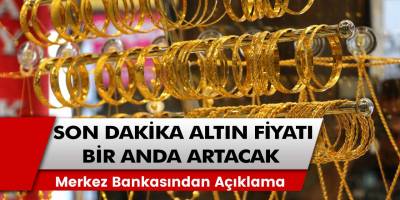 Son Dakika: Merkez bankasından açıklama! Altın fiyatları bir anda artacak…