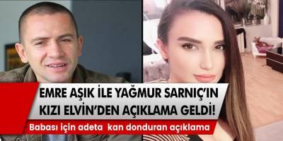 Emre Aşık ile Yağmur Sarnıç’ın kızları Elvin’den açıklama! Babası için adeta  kan donduran açıklama…