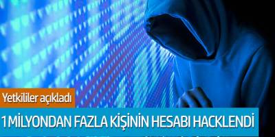 Yetkililer açıkladı 1 milyondan fazla kişinin hesabı hacklendi