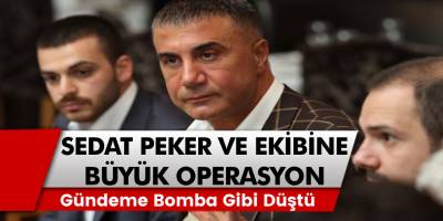 Son Dakika: Sedat Peker ve Ekibine büyük operasyon! 63 kişi hakkında gözaltı kararı...