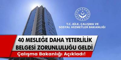 Aile, Çalışma ve Sosyal Hizmetler Bakanlığı açıkladı! 40 mesleğe daha belge zorunluluğu getirildi!