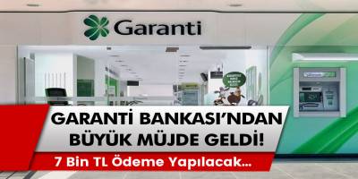 Garanti Bankası’ndan müjde! Şartlar belli oldu: 7 bin TL ödeme yapılacak…