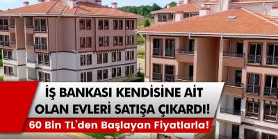 İş bankası kendisine ait evleri satışa çıkardı:  2 + 1 evler 60 bin, 3 + 1 evler 70 bin TL’den satışa sunuldu…