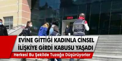 Evine gittiği kadın ile cinsel birliktelik yaşayan adam hayatının kabus günlerini yaşıyor… Akıl almaz olay!