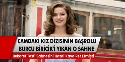Camdaki Kız dizisinin başrol oyuncusu Burcu Biricik’i yakan o sahne! Bekaret testi sahnesini Hazal Kaya ret etmişti…
