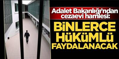 Adalet Bakanlığı'ndan cezaevi hamlesi: Binlerce hükümlü faydalanacak...