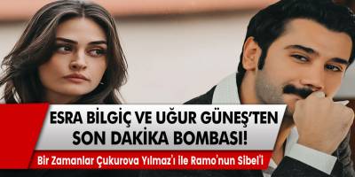 Esra Bilgiç ve Uğur Güneş’ten son dakika bombası! Bir Zamanlar Çukurova Yılmaz’ı ile Ramo’nun Sibel’i…